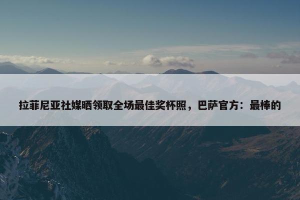 拉菲尼亚社媒晒领取全场最佳奖杯照，巴萨官方：最棒的