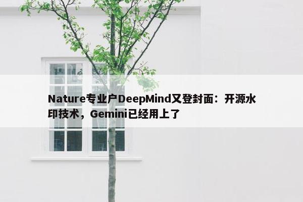 Nature专业户DeepMind又登封面：开源水印技术，Gemini已经用上了