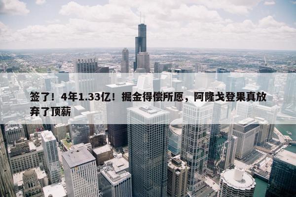 签了！4年1.33亿！掘金得偿所愿，阿隆戈登果真放弃了顶薪