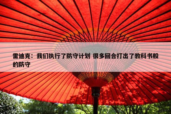 雷迪克：我们执行了防守计划 很多回合打出了教科书般的防守