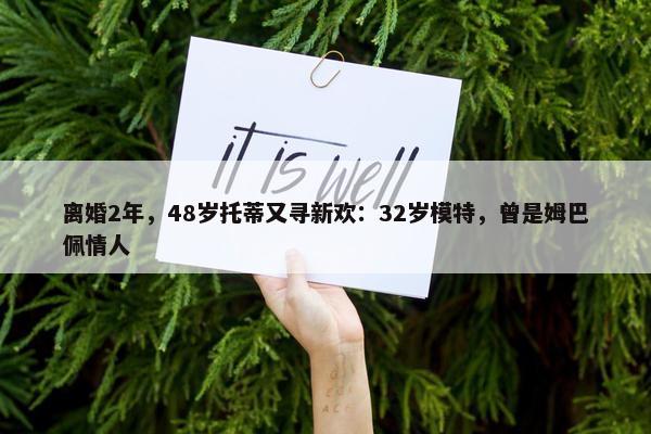 离婚2年，48岁托蒂又寻新欢：32岁模特，曾是姆巴佩情人