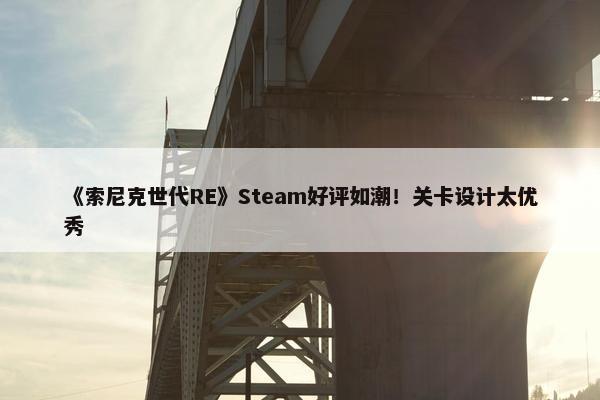 《索尼克世代RE》Steam好评如潮！关卡设计太优秀