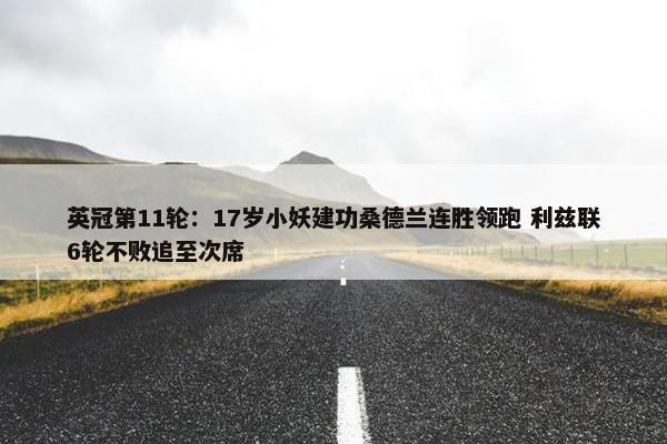 英冠第11轮：17岁小妖建功桑德兰连胜领跑 利兹联6轮不败追至次席