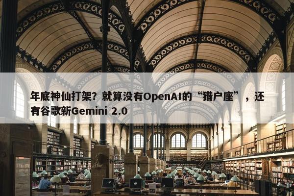 年底神仙打架？就算没有OpenAI的“猎户座”，还有谷歌新Gemini 2.0