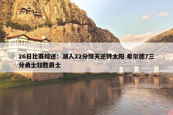 26日比赛综述：湖人22分惊天逆转太阳 希尔德7三分勇士狂胜爵士