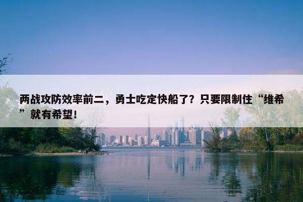 两战攻防效率前二，勇士吃定快船了？只要限制住“维希”就有希望！