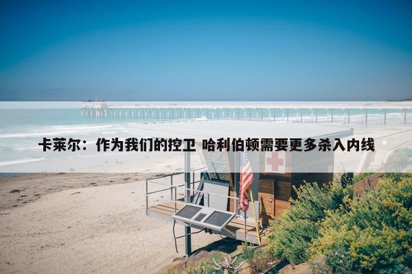 卡莱尔：作为我们的控卫 哈利伯顿需要更多杀入内线