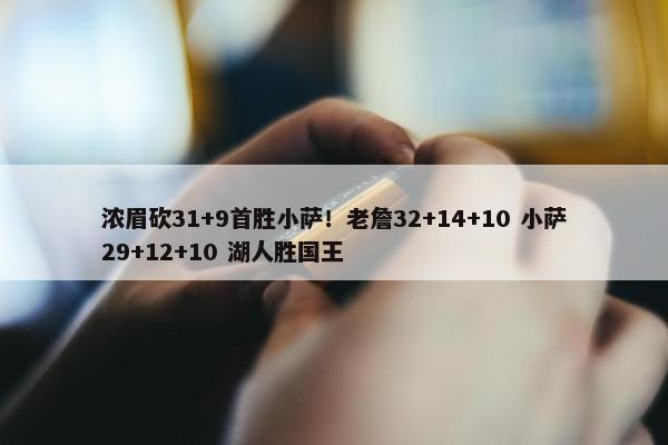 浓眉砍31+9首胜小萨！老詹32+14+10 小萨29+12+10 湖人胜国王