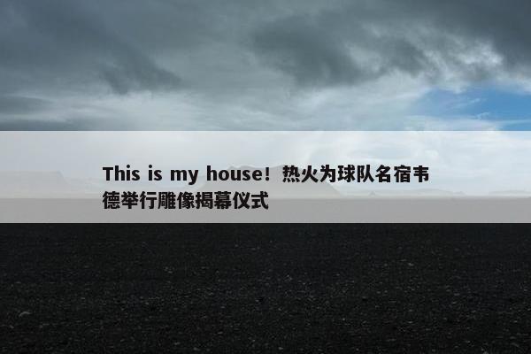 This is my house！热火为球队名宿韦德举行雕像揭幕仪式