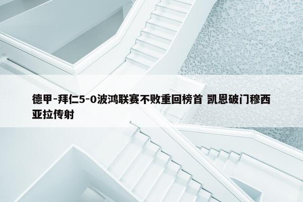 德甲-拜仁5-0波鸿联赛不败重回榜首 凯恩破门穆西亚拉传射