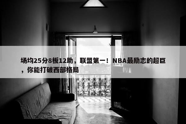 场均25分8板12助，联盟第一！NBA最励志的超巨，你能打破西部格局