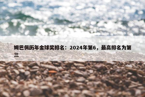 姆巴佩历年金球奖排名：2024年第6，最高排名为第三