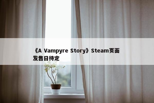 《A Vampyre Story》Steam页面 发售日待定