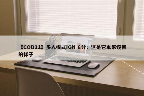 《COD21》多人模式IGN 8分：这是它本来该有的样子