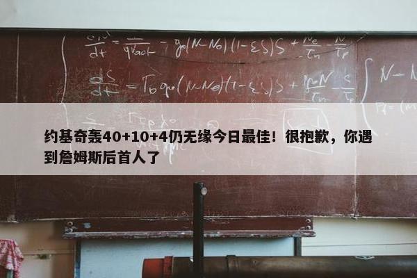 约基奇轰40+10+4仍无缘今日最佳！很抱歉，你遇到詹姆斯后首人了