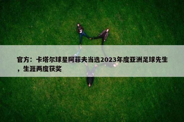 官方：卡塔尔球星阿菲夫当选2023年度亚洲足球先生，生涯两度获奖