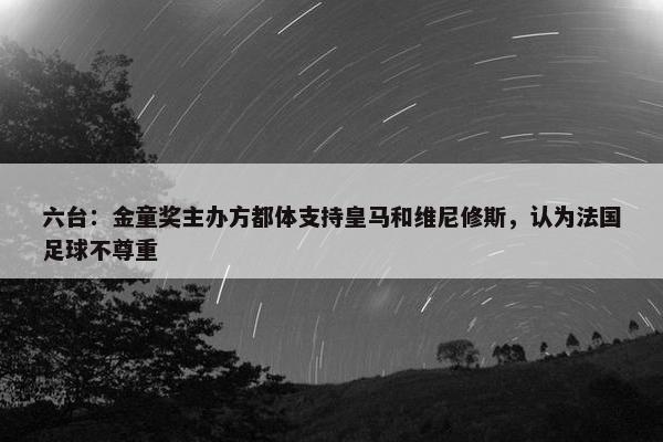 六台：金童奖主办方都体支持皇马和维尼修斯，认为法国足球不尊重