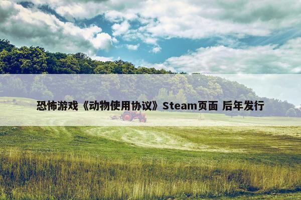 恐怖游戏《动物使用协议》Steam页面 后年发行