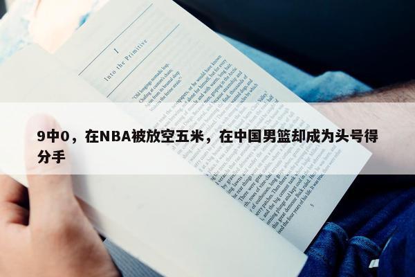 9中0，在NBA被放空五米，在中国男篮却成为头号得分手