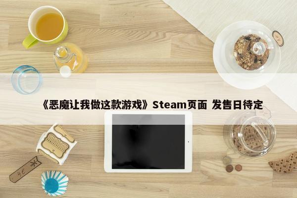 《恶魔让我做这款游戏》Steam页面 发售日待定