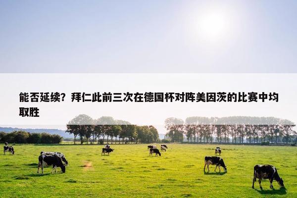 能否延续？拜仁此前三次在德国杯对阵美因茨的比赛中均取胜