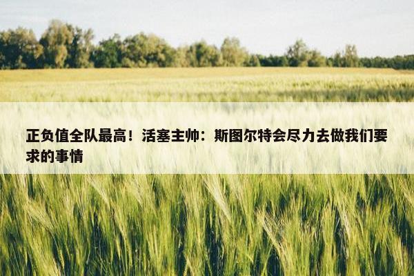 正负值全队最高！活塞主帅：斯图尔特会尽力去做我们要求的事情