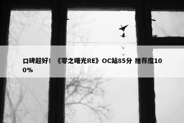 口碑超好！《零之曙光RE》OC站85分 推荐度100%