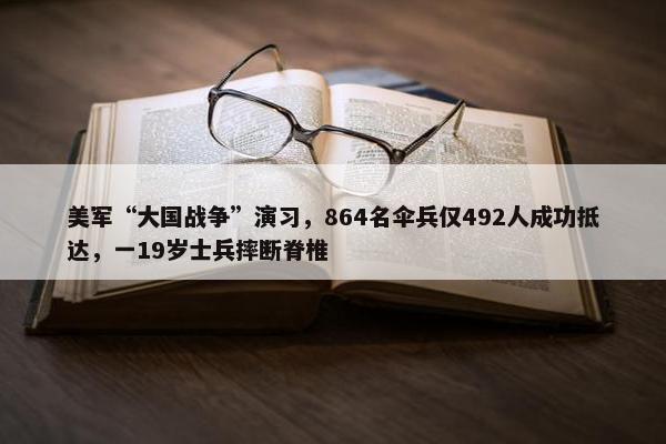 美军“大国战争”演习，864名伞兵仅492人成功抵达，一19岁士兵摔断脊椎