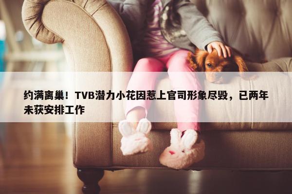 约满离巢！TVB潜力小花因惹上官司形象尽毁，已两年未获安排工作