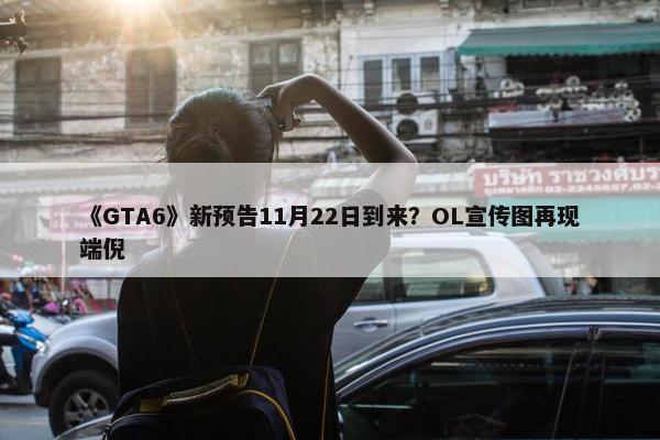 《GTA6》新预告11月22日到来？OL宣传图再现端倪