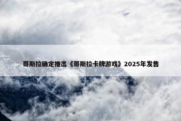 哥斯拉确定推出《哥斯拉卡牌游戏》2025年发售