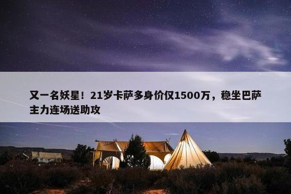 又一名妖星！21岁卡萨多身价仅1500万，稳坐巴萨主力连场送助攻