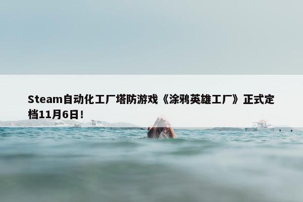 Steam自动化工厂塔防游戏《涂鸦英雄工厂》正式定档11月6日！